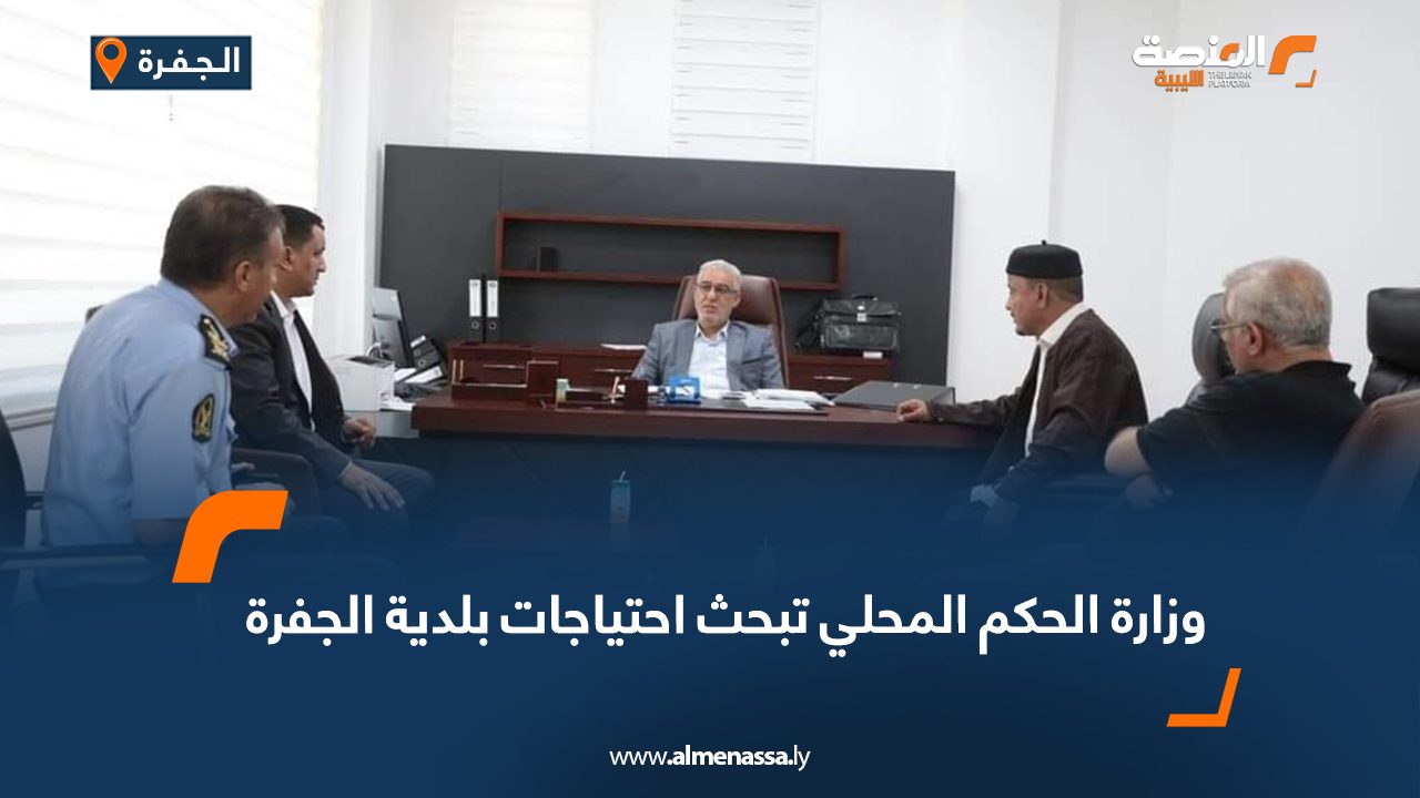 وزارة الحكم المحلي تبحث احتياجات بلدية الجفرة
