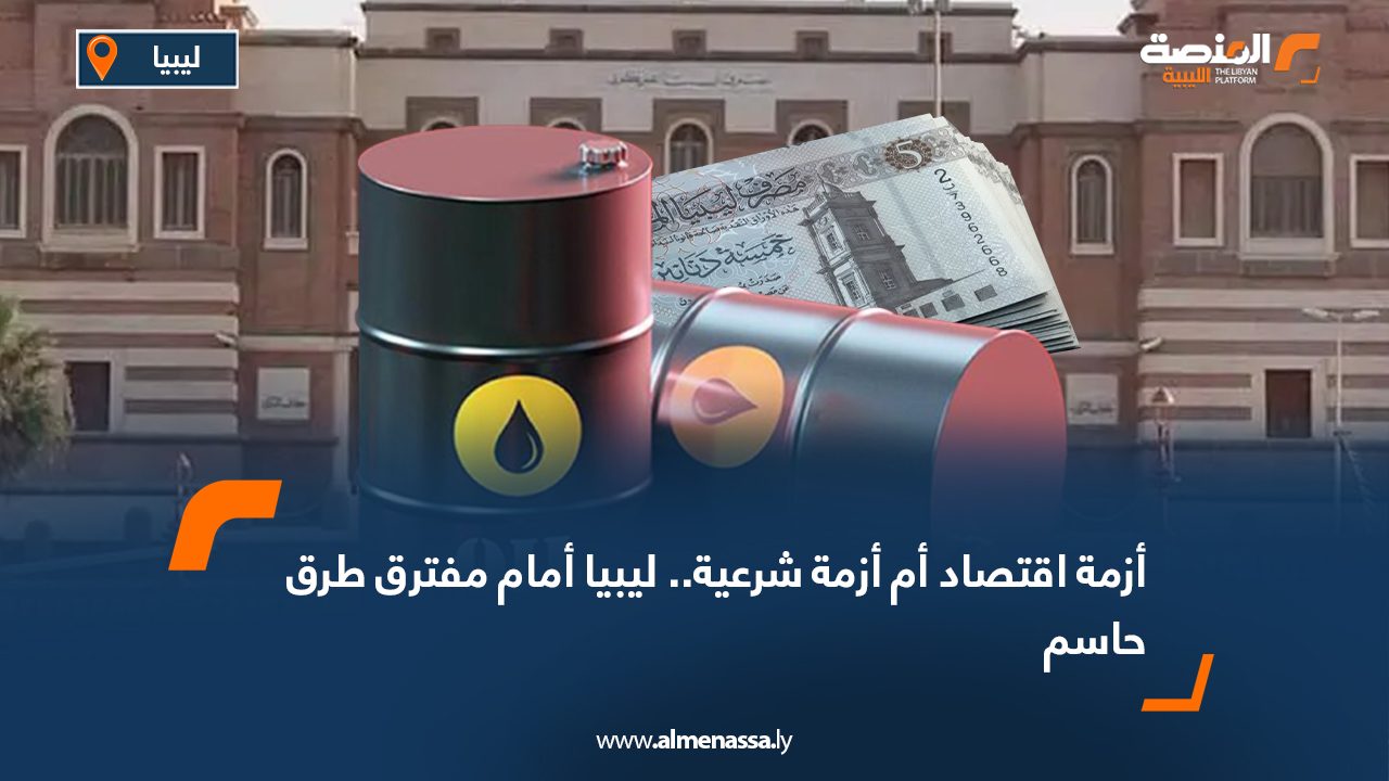 أزمة اقتصاد أم أزمة شرعية.. ليبيا أمام مفترق طرق حاسم