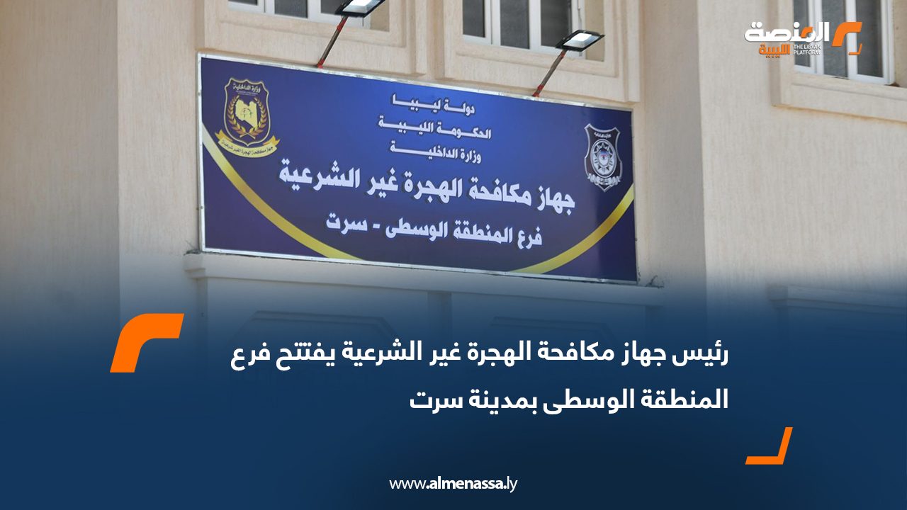 رئيس جهاز مكافحة الهجرة غير الشرعية يفتتح فرع المنطقة الوسطى بمدينة سرت