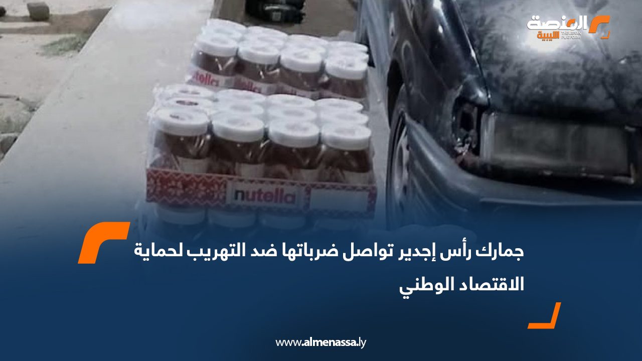 جمارك رأس إجدير تواصل ضرباتها ضد التهريب لحماية الاقتصاد الوطني