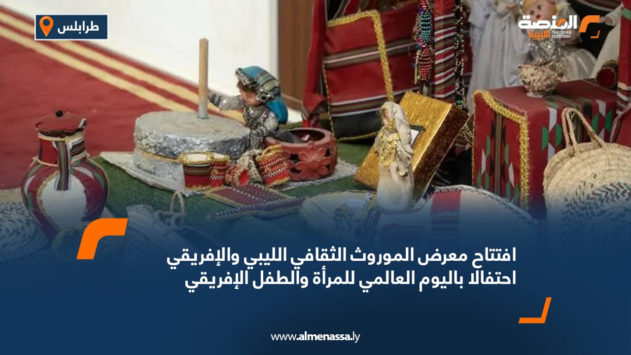 افتتاح معرض الموروث الثقافي الليبي والإفريقي احتفالا باليوم العالمي للمرأة والطفل الإفريقي افتتاح معرض الموروث الثقافي الليبي والإفريقي احتفالا باليوم العالمي للمرأة والطفل الإفريقي