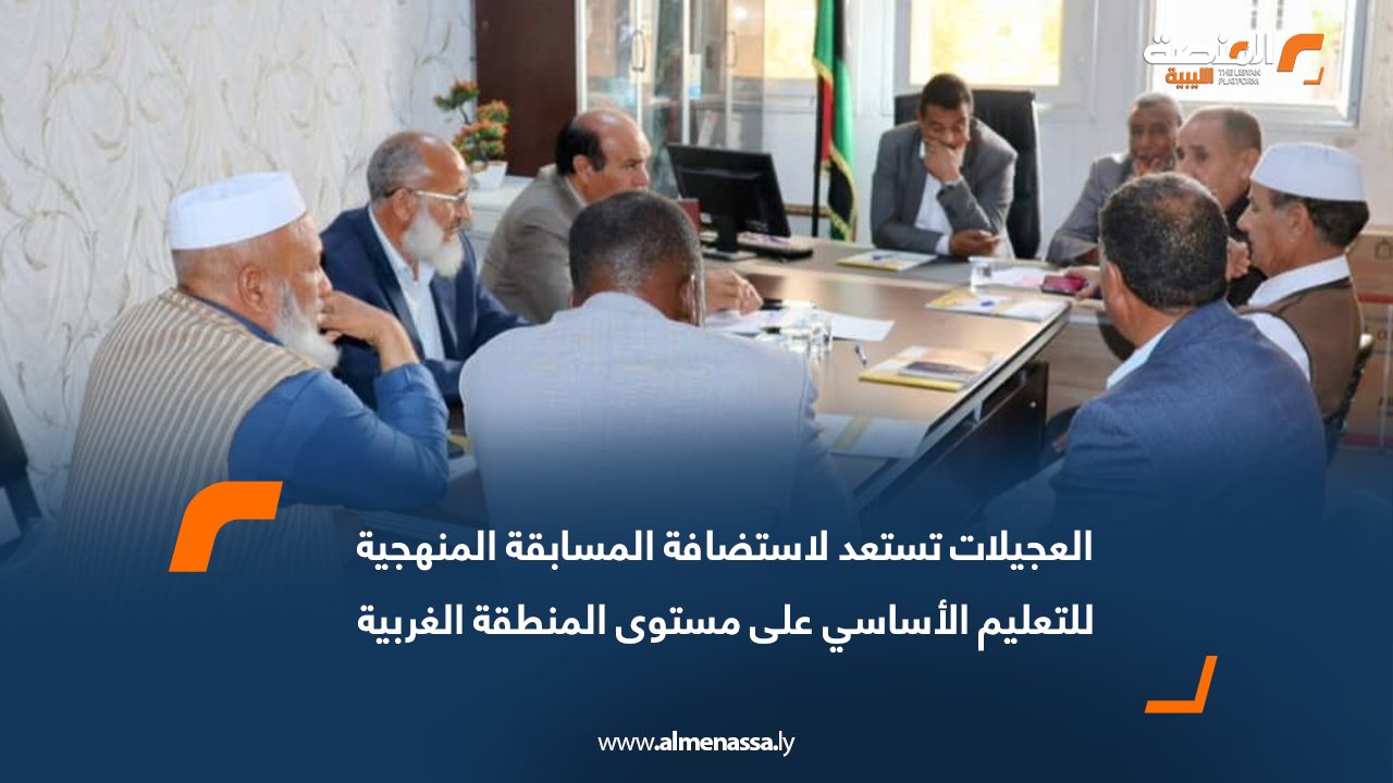 العجيلات تستعد لاستضافة المسابقة المنهجية للتعليم الأساسي على مستوى المنطقة الغربية