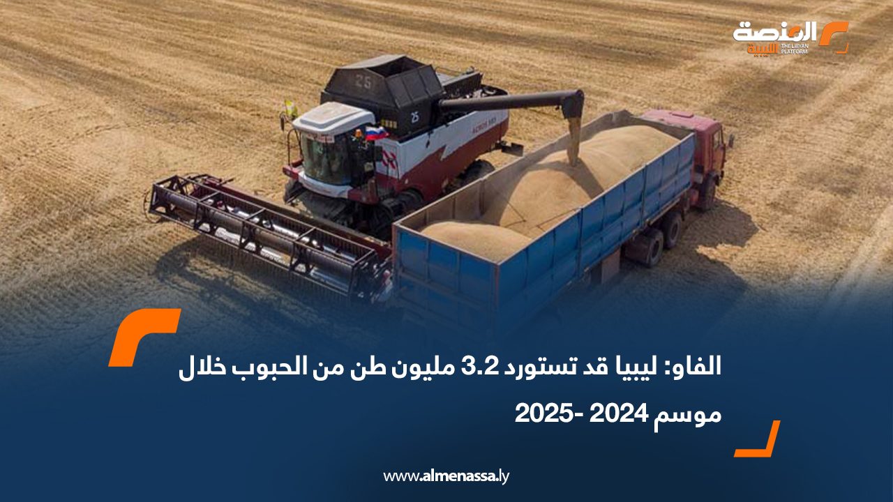 الفاو: ليبيا قد تستورد 3.2 مليون طن من الحبوب خلال موسم 2024 -2025