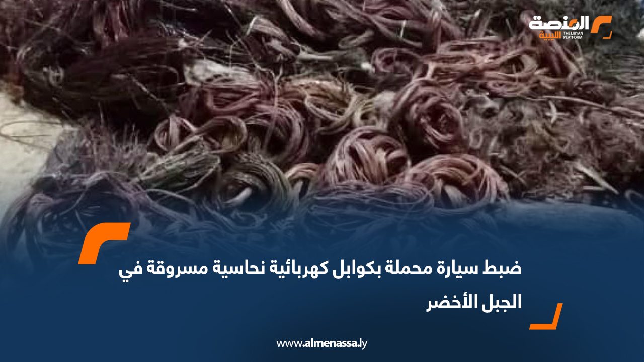 ضبط سيارة محملة بكوابل كهربائية نحاسية مسروقة في الجبل الأخضر