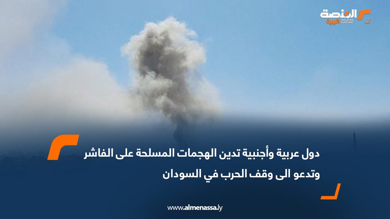 دول عربية وأجنبية تدين الهجمات المسلحة على الفاشر وتدعو الى وقف الحرب في السودان