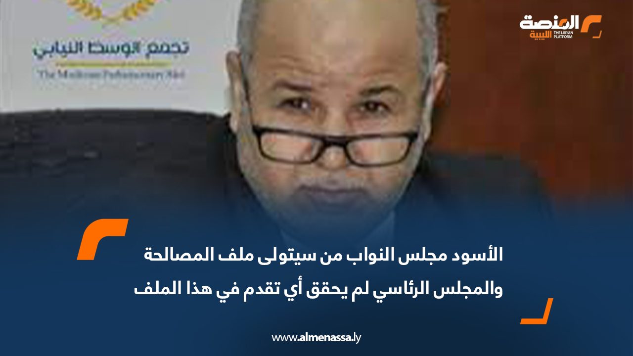 الأسود: مجلس النواب من سيتولى ملف المصالحة والمجلس الرئاسي لم يحقق أي تقدم في هذا الملف