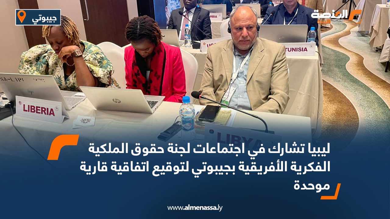 ليبيا تشارك في اجتماعات لجنة حقوق الملكية الفكرية الأفريقية بجيبوتي لتوقيع اتفاقية قارية موحدة ليبيا تشارك في اجتماعات لجنة حقوق الملكية الفكرية الأفريقية بجيبوتي لتوقيع اتفاقية قارية موحدة