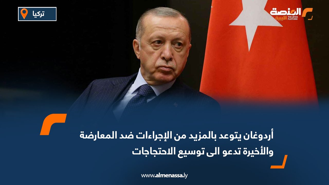 أردوغان يتوعد بالمزيد من الإجراءات ضد المعارضة والأخيرة تدعو الى توسيع الاحتجاجات