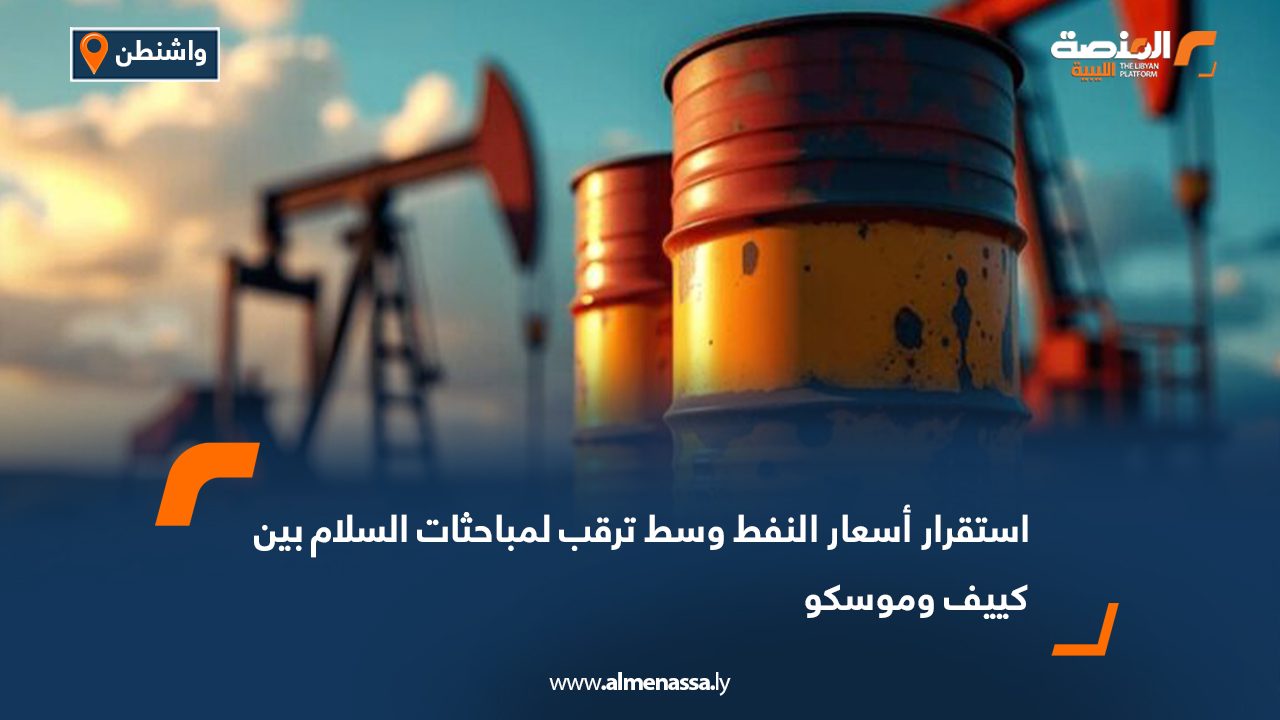 استقرار أسعار النفط وسط ترقب لمباحثات السلام بين كييف وموسكو