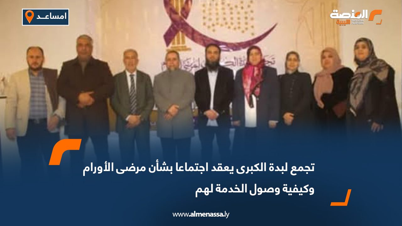 تجمع لبدة الكبرى يعقد اجتماعا بشأن مرضى الأورام وكيفية وصول الخدمة لهم