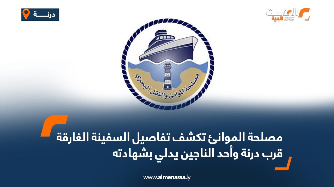 مصلحة الموانئ تكشف تفاصيل السفينة الغارقة قرب درنة وأحد الناجين يدلي بشهادته