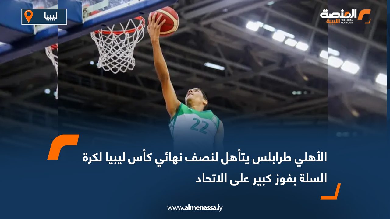 الأهلي طرابلس يتأهل لنصف نهائي كأس ليبيا لكرة السلة بفوز كبير على الاتحاد