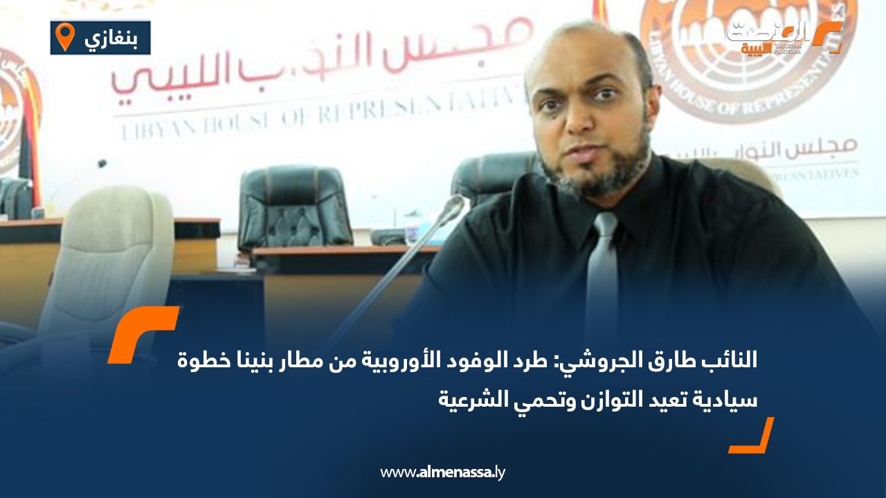 النائب طارق الجروشي: طرد الوفود الأوروبية من مطار بنينا خطوة سيادية تعيد التوازن وتحمي الشرعية النائب طارق الجروشي: طرد الوفود الأوروبية من مطار بنينا خطوة سيادية تعيد التوازن وتحمي الشرعية