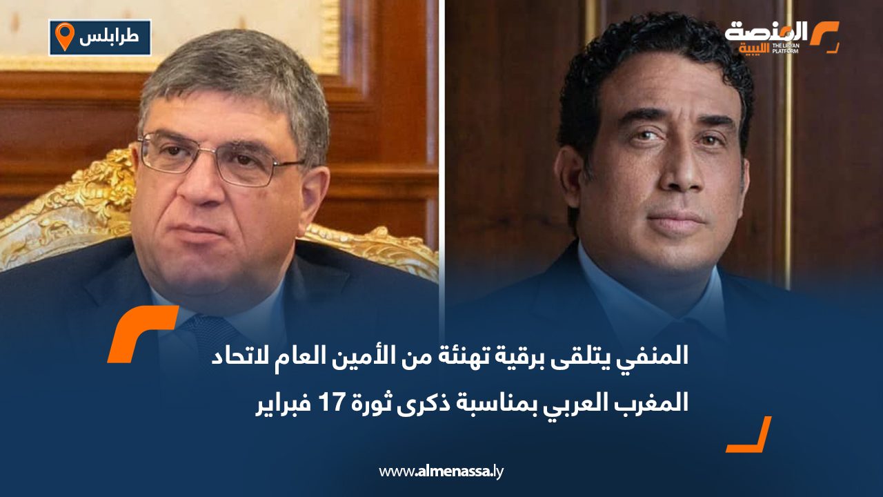 المنفي يتلقى برقية تهنئة من الأمين العام لاتحاد المغرب العربي بمناسبة ذكرى ثورة 17 فبراير
