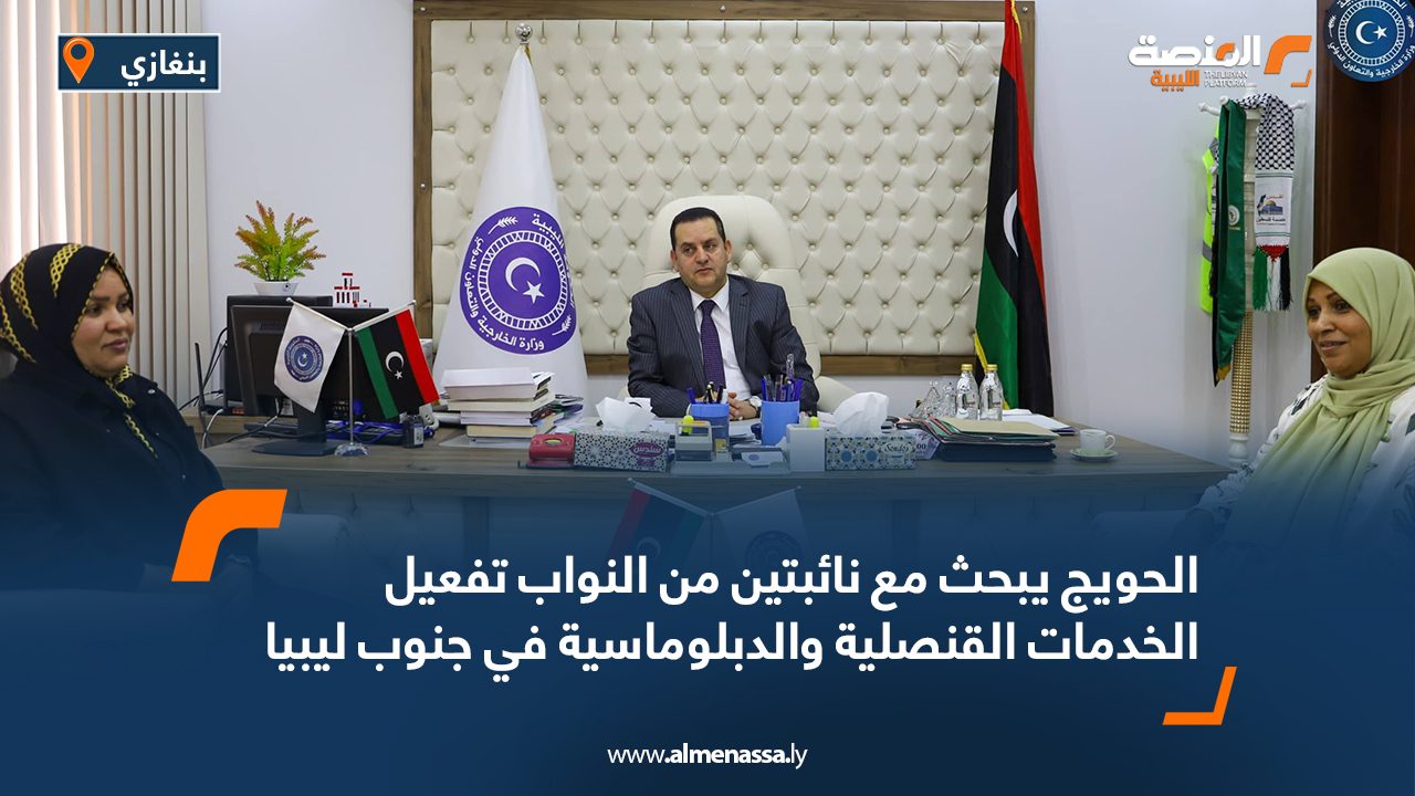 الحويج يبحث مع نائبتين من النواب تفعيل الخدمات القنصلية والدبلوماسية في جنوب ليبيا