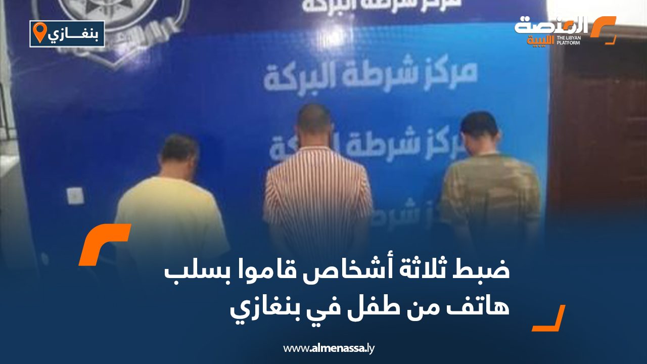 ضبط ثلاثة أشخاص قاموا بسلب هاتف من طفل في بنغازي ضبط ثلاثة أشخاص قاموا بسلب هاتف من طفل في بنغازي