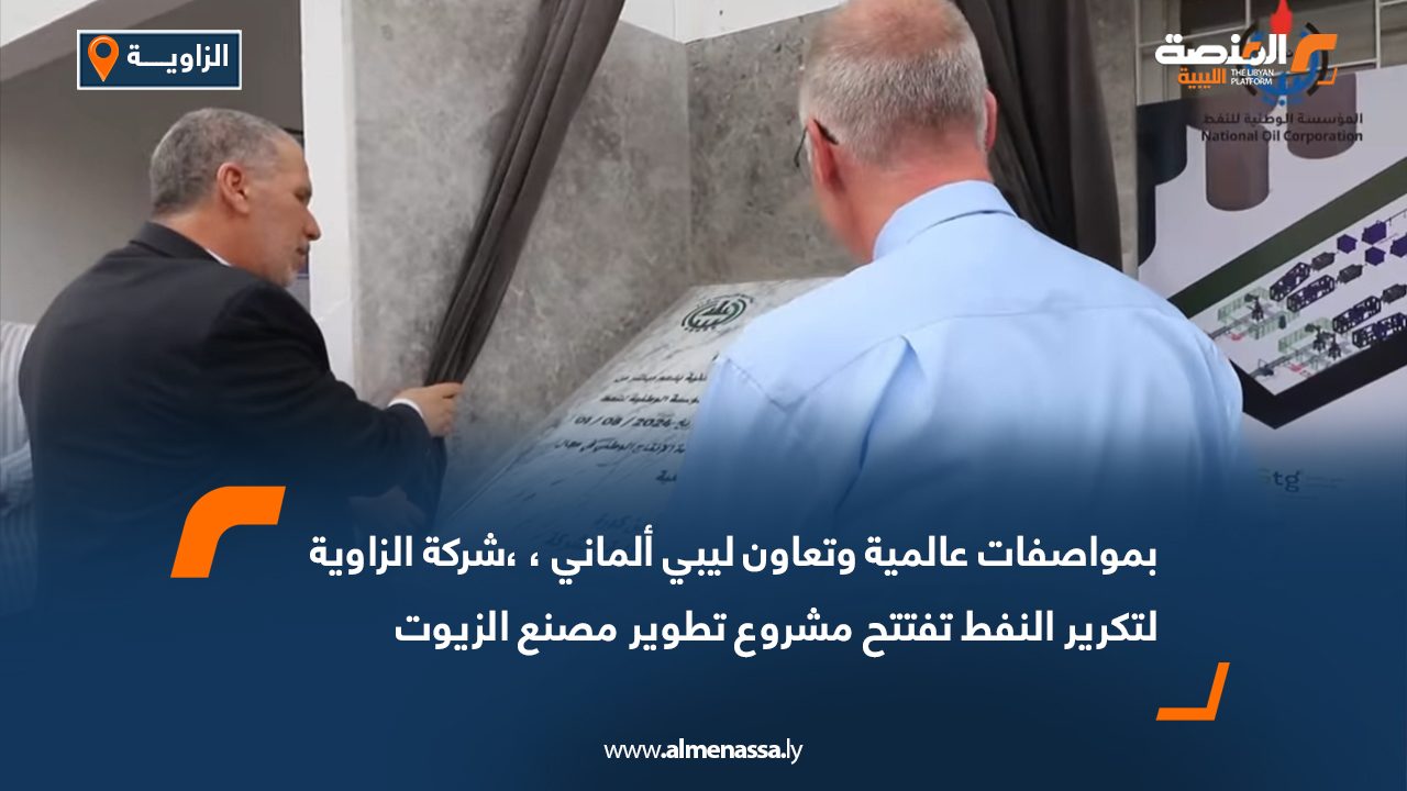 بمواصفات عالمية وتعاون ليبي ألماني،، شركة الزاوية لتكرير النفط تفتتح مشروع تطوير مصنع الزيوت 