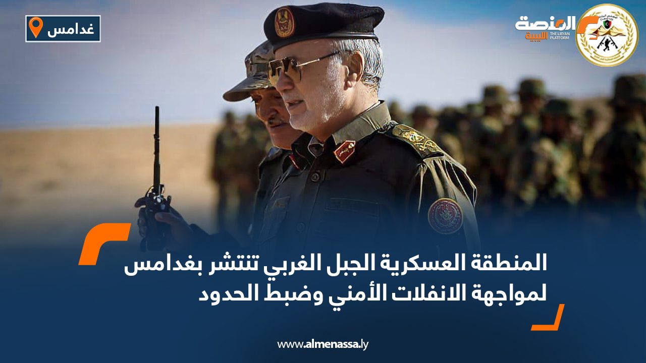 المنطقة العسكرية الجبل الغربي تنتشر بغدامس لمواجهة الانفلات الأمني وضبط الحدود المنطقة العسكرية الجبل الغربي تنتشر بغدامس لمواجهة الانفلات الأمني وضبط الحدود
