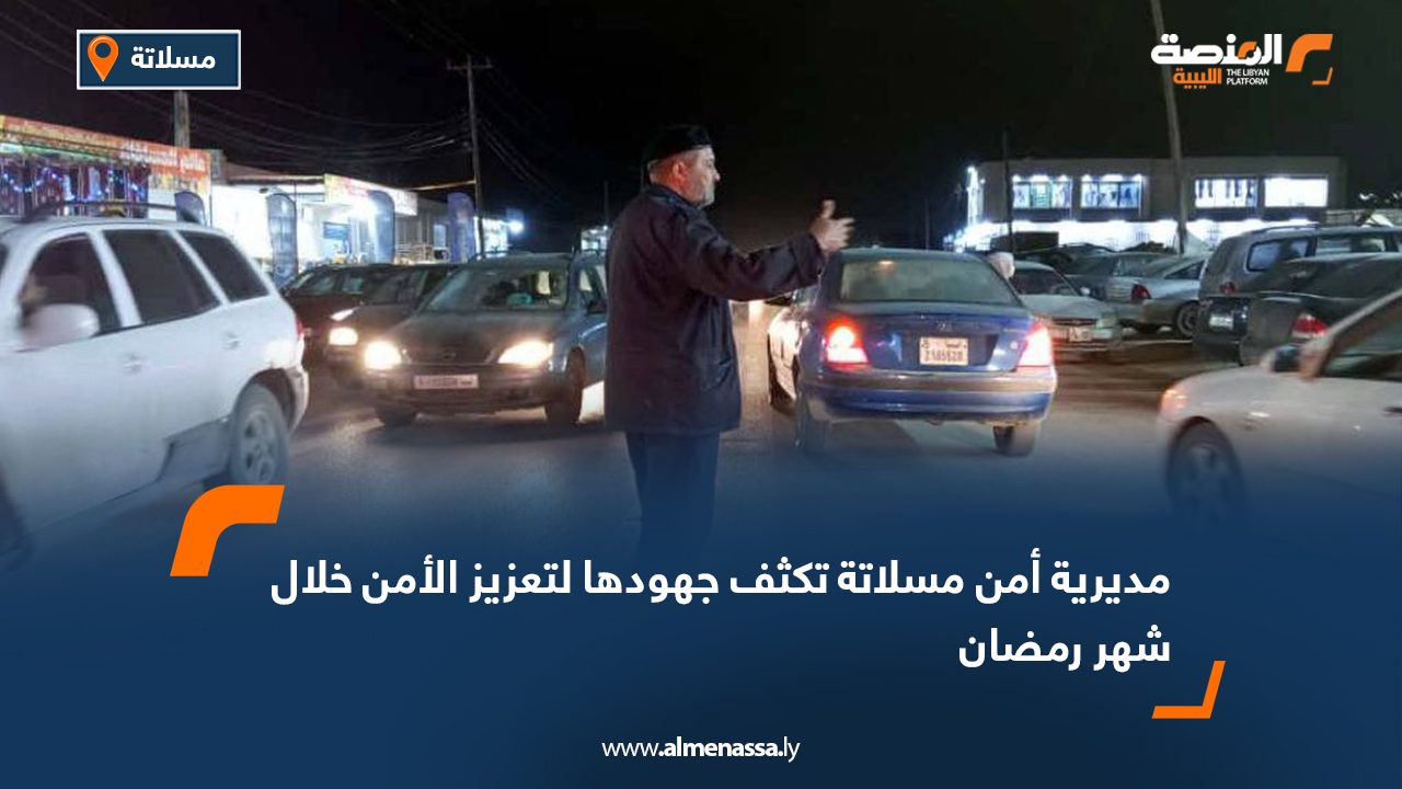 مديرية أمن مسلاتة تكثف جهودها لتعزيز الأمن خلال شهر رمضان