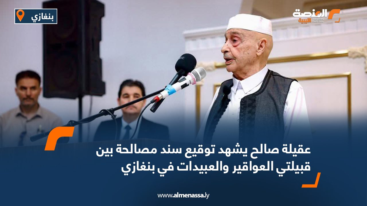 عقيلة صالح يشهد توقيع سند مصالحة بين قبيلتي العواقير والعبيدات في بنغازي عقيلة صالح يشهد توقيع سند مصالحة بين قبيلتي العواقير والعبيدات في بنغازي