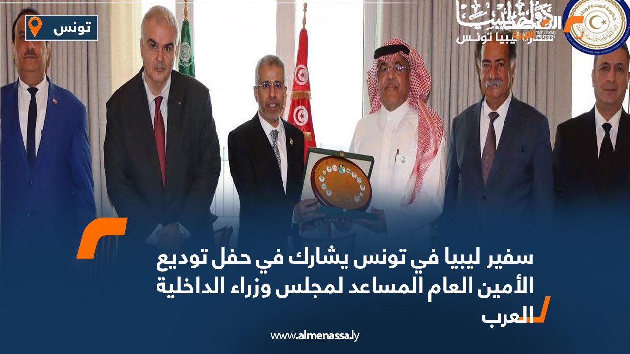 سفير ليبيا في تونس يشارك في حفل توديع الأمين العام المساعد لمجلس وزراء الداخلية العرب