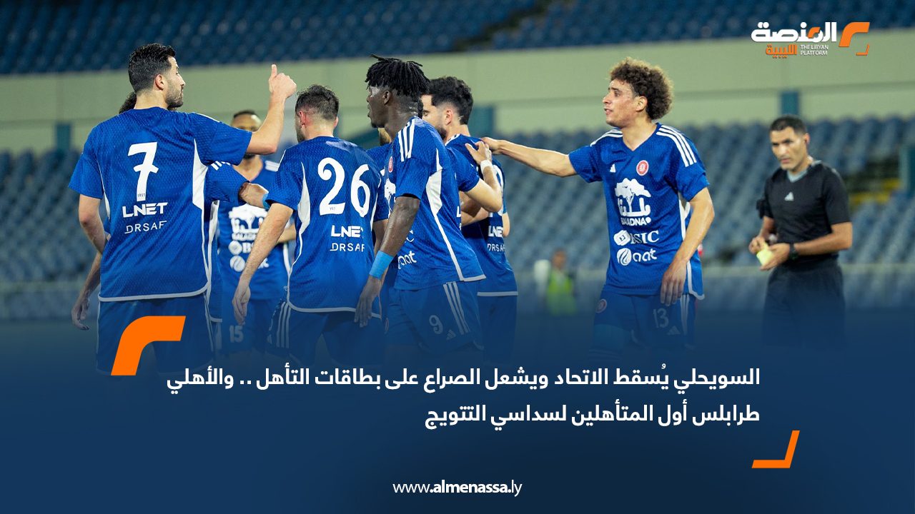 السويحلي يُسقط الاتحاد ويشعل الصراع على بطاقات التأهل.. والأهلي طرابلس أول المتأهلين لسداسي التتويج