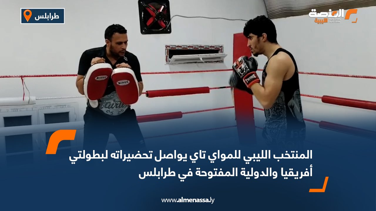 المنتخب الليبي للمواي تاي يواصل تحضيراته لبطولتي أفريقيا والدولية المفتوحة في طرابلس