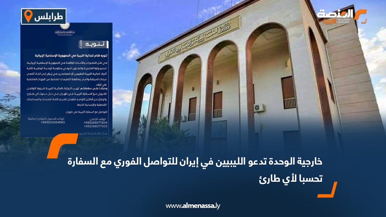 خارجية الوحدة تدعو الليبيين في إيران للتواصل الفوري مع السفارة تحسبا لأي طارئ