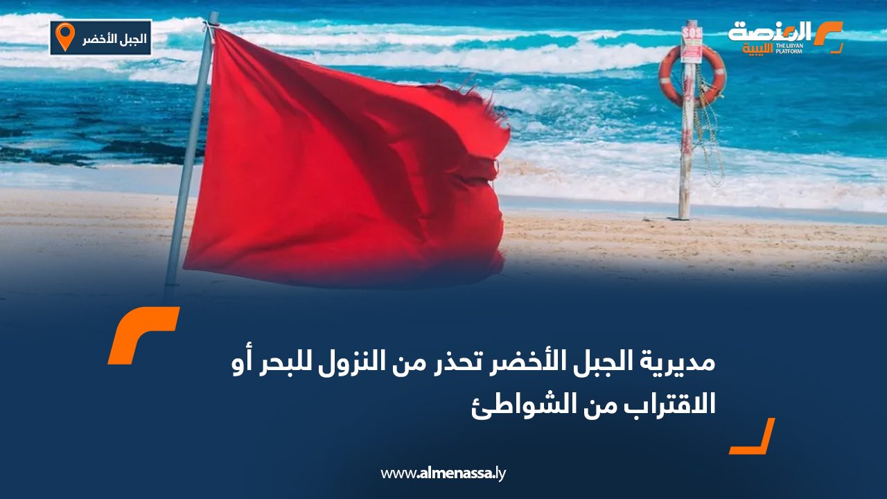 مديرية الجبل الأخضر تحذر من النزول للبحر أو الاقتراب من الشواطئ