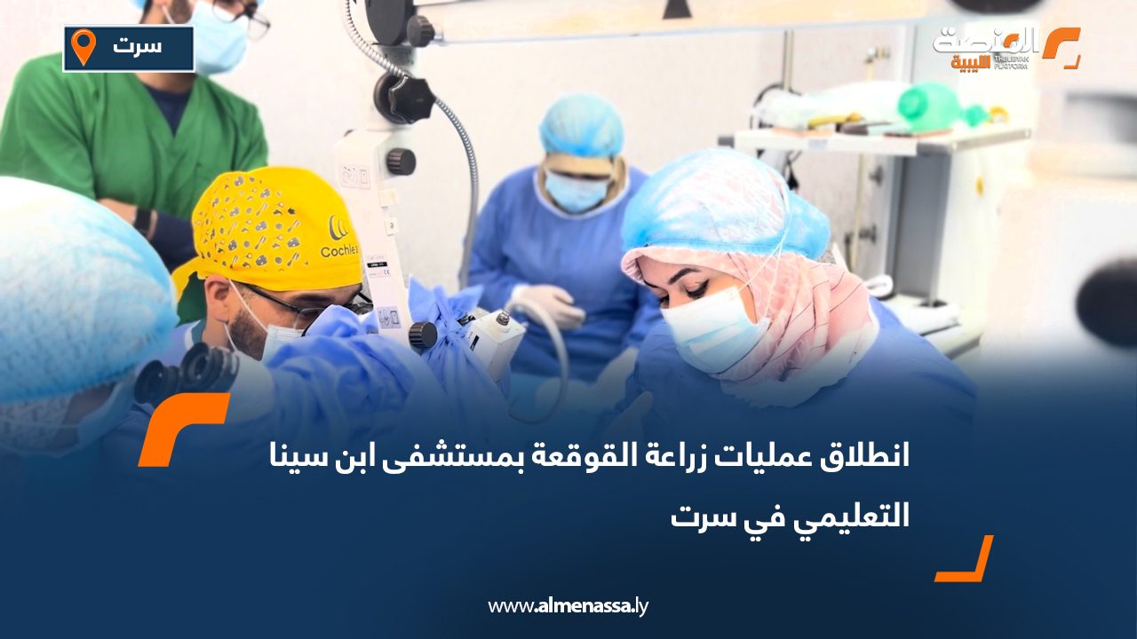انطلاق عمليات زراعة القوقعة بمستشفى ابن سينا التعليمي في سرت