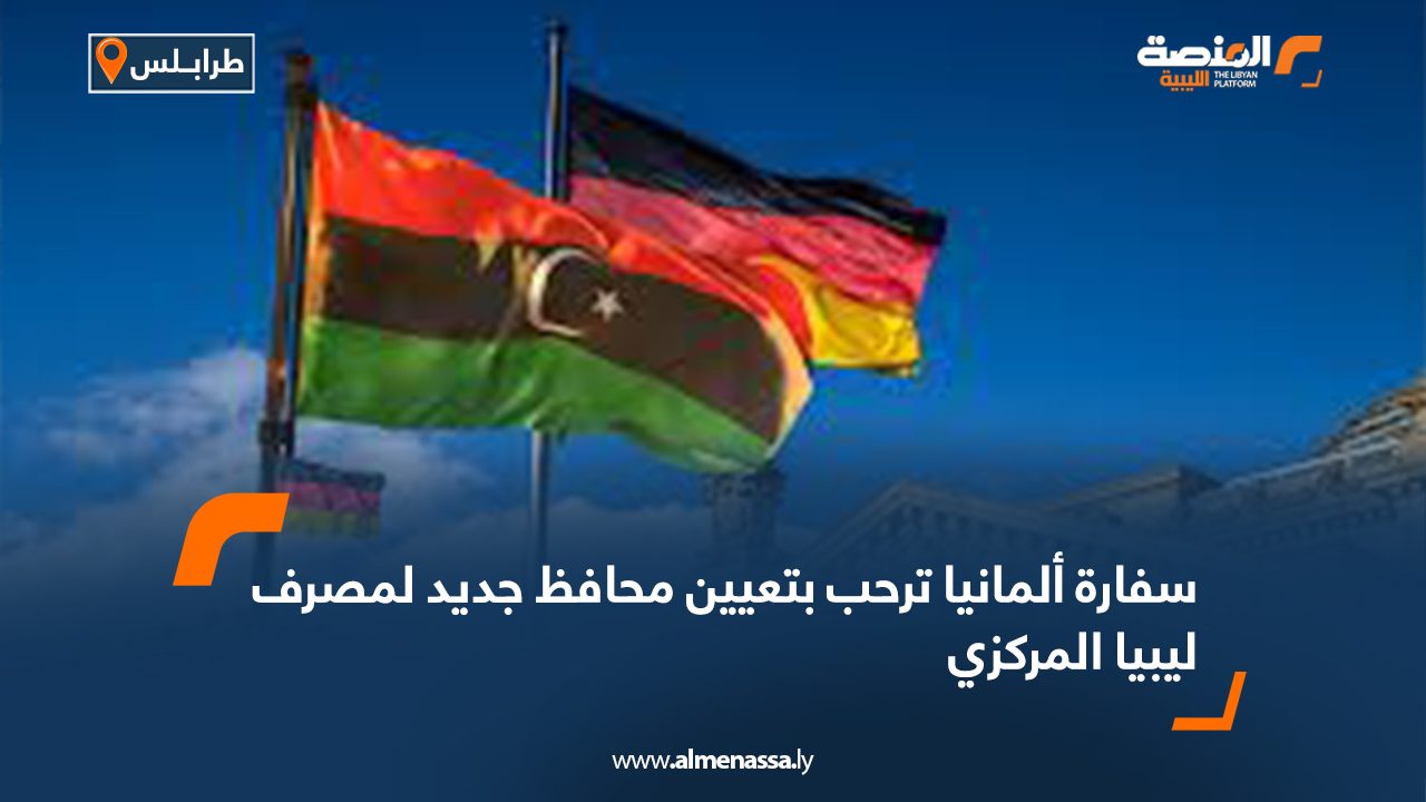سفارة ألمانيا ترحب بتعيين محافظ جديد لمصرف ليبيا المركزي