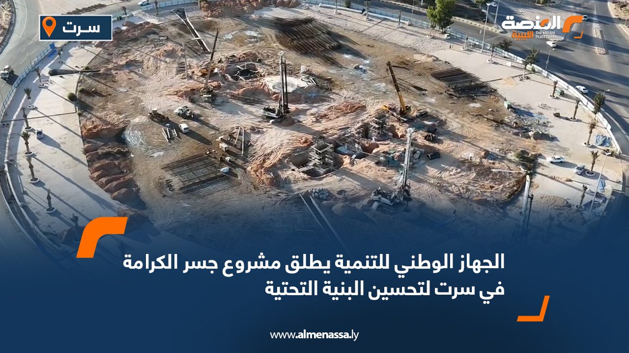 Wide Web الجهاز الوطني للتنمية يطلق مشروع جسر الكرامة في سرت لتحسين البنية التحتية