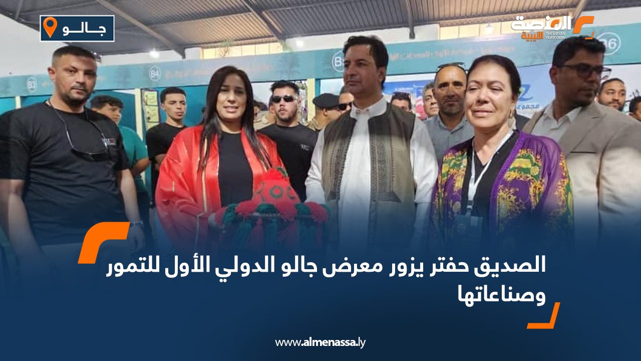 Wide Web الصديق حفتر يزور معرض جالو الدولي الأول للتمور وصناعاتها