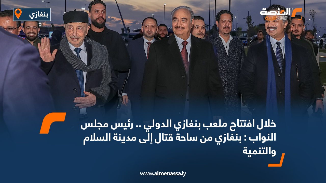 خلال افتتاح ملعب بنغازي الدولي .. رئيس مجلس النواب : بنغازي من ساحة قتال إلى مدينة السلام والتنمية