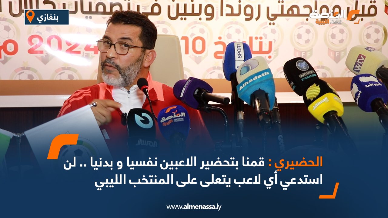 الحضيري : قمنا بتحضير الاعبين نفسيا و بدنيا .. لن استدعي أي لاعب يتعلى على المنتخب الليبي
