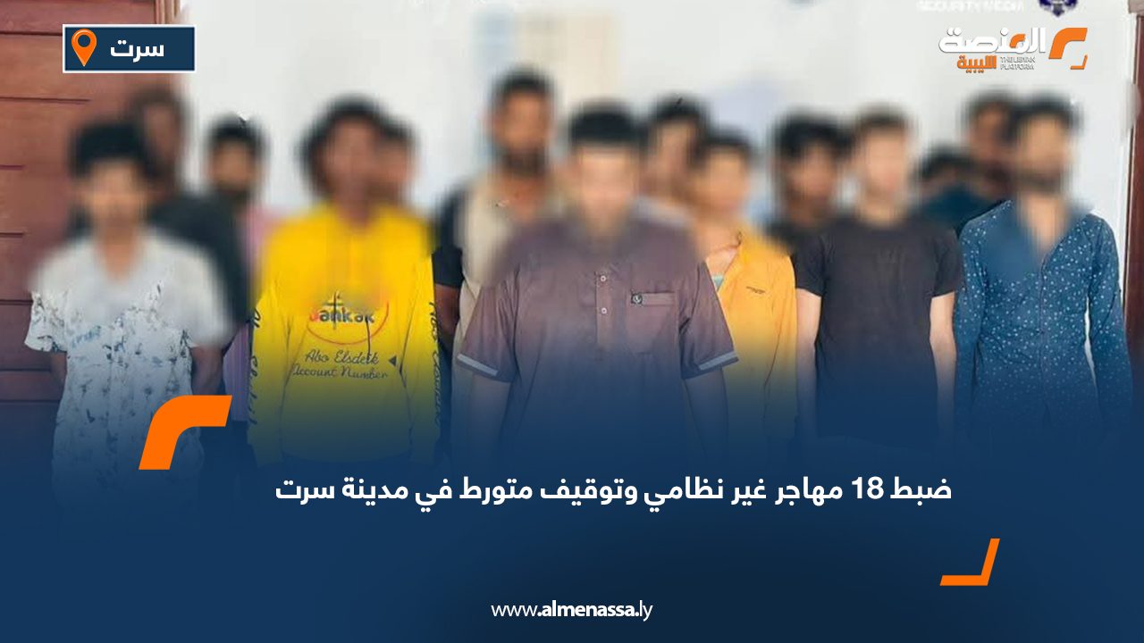 ضبط 18 مهاجر غير نظامي وتوقيف متورط في مدينة سرت