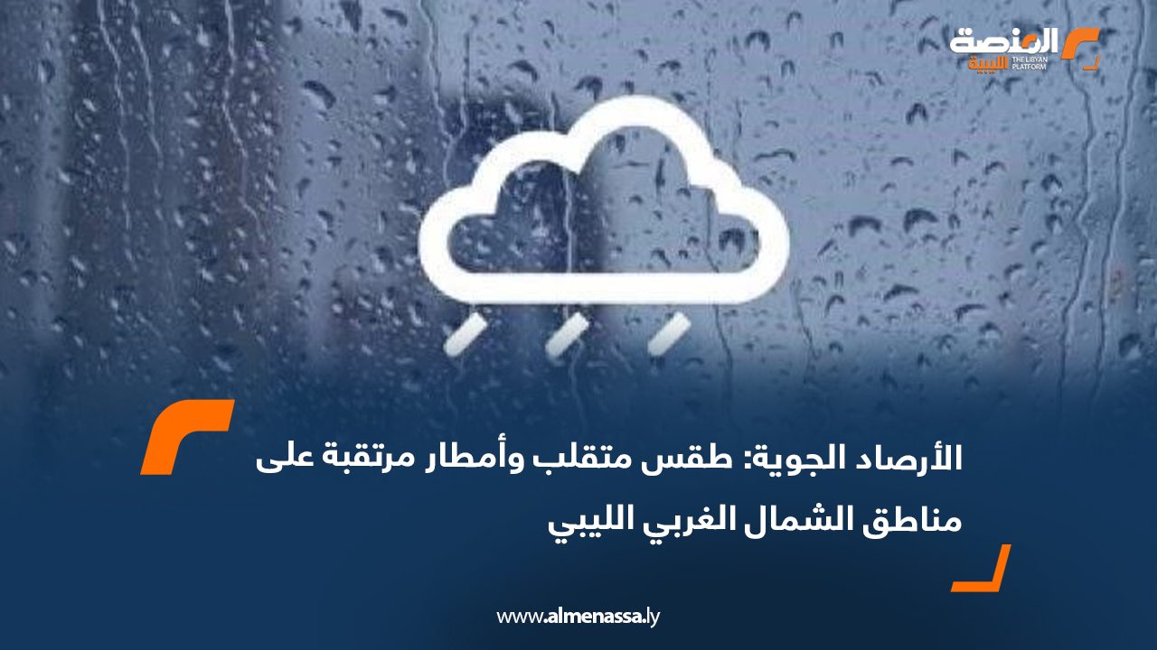 الأرصاد الجوية: طقس متقلب وأمطار مرتقبة على مناطق الشمال الغربي الليبي