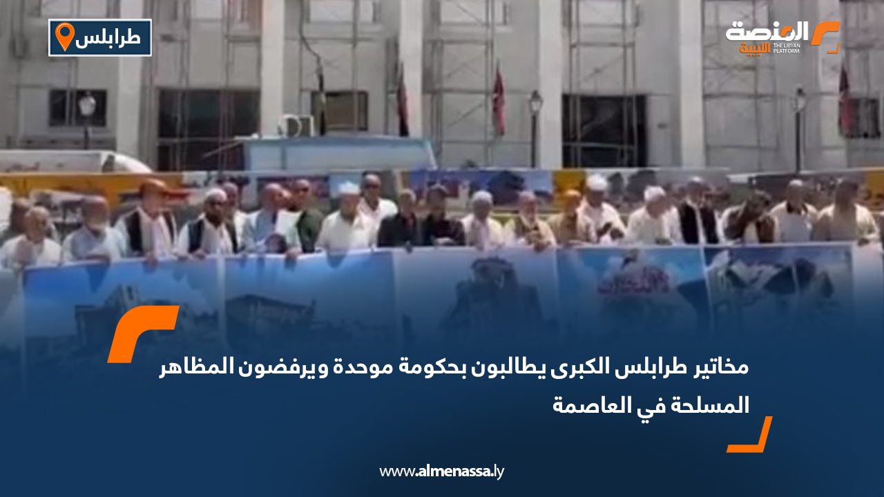 مخاتير طرابلس الكبرى يطالبون بحكومة موحدة ويرفضون المظاهر المسلحة في العاصمة مخاتير طرابلس الكبرى يطالبون بحكومة موحدة ويرفضون المظاهر المسلحة في العاصمة