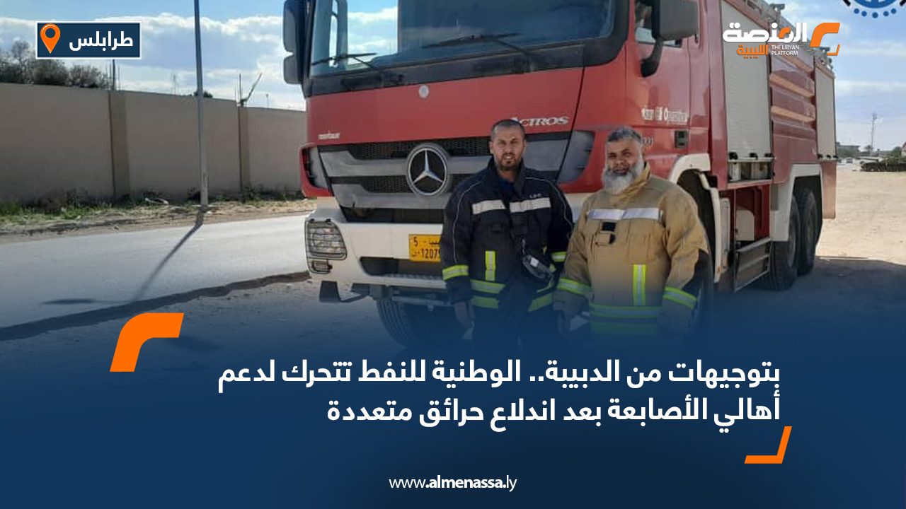 بتوجيهات من الدبيبة.. الوطنية للنفط تتحرك لدعم أهالي الأصابعة بعد اندلاع حرائق متعددة