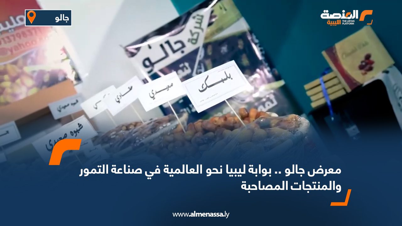 معرض جالو .. بوابة ليبيا نحو العالمية في صناعة التمور والمنتجات المصاحبة معرض جالو .. بوابة ليبيا نحو العالمية في صناعة التمور والمنتجات المصاحبة