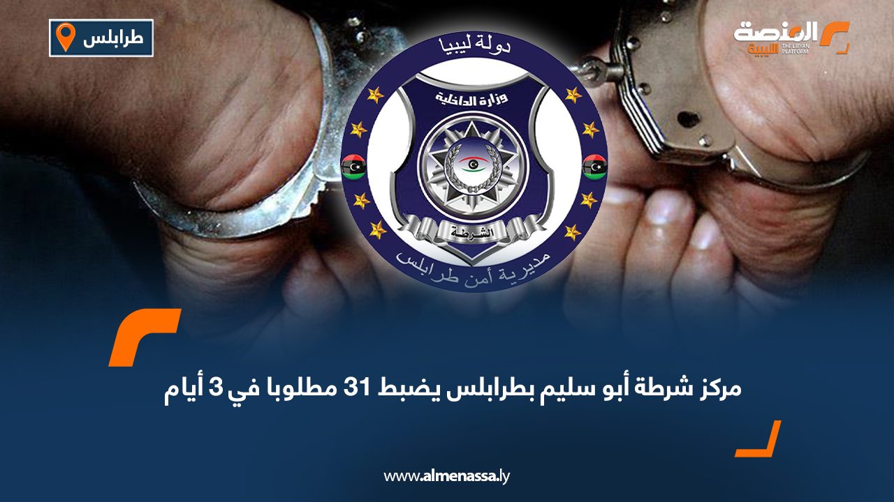 مركز شرطة أبو سليم بطرابلس يضبط 31 مطلوبا في 3 أيام