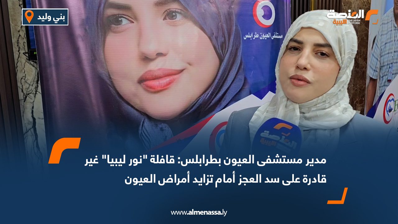 Wide Web مدير مستشفى العيون بطرابلس: قافلة "نور ليبيا" غير قادرة على سد العجز أمام تزايد أمراض العيون