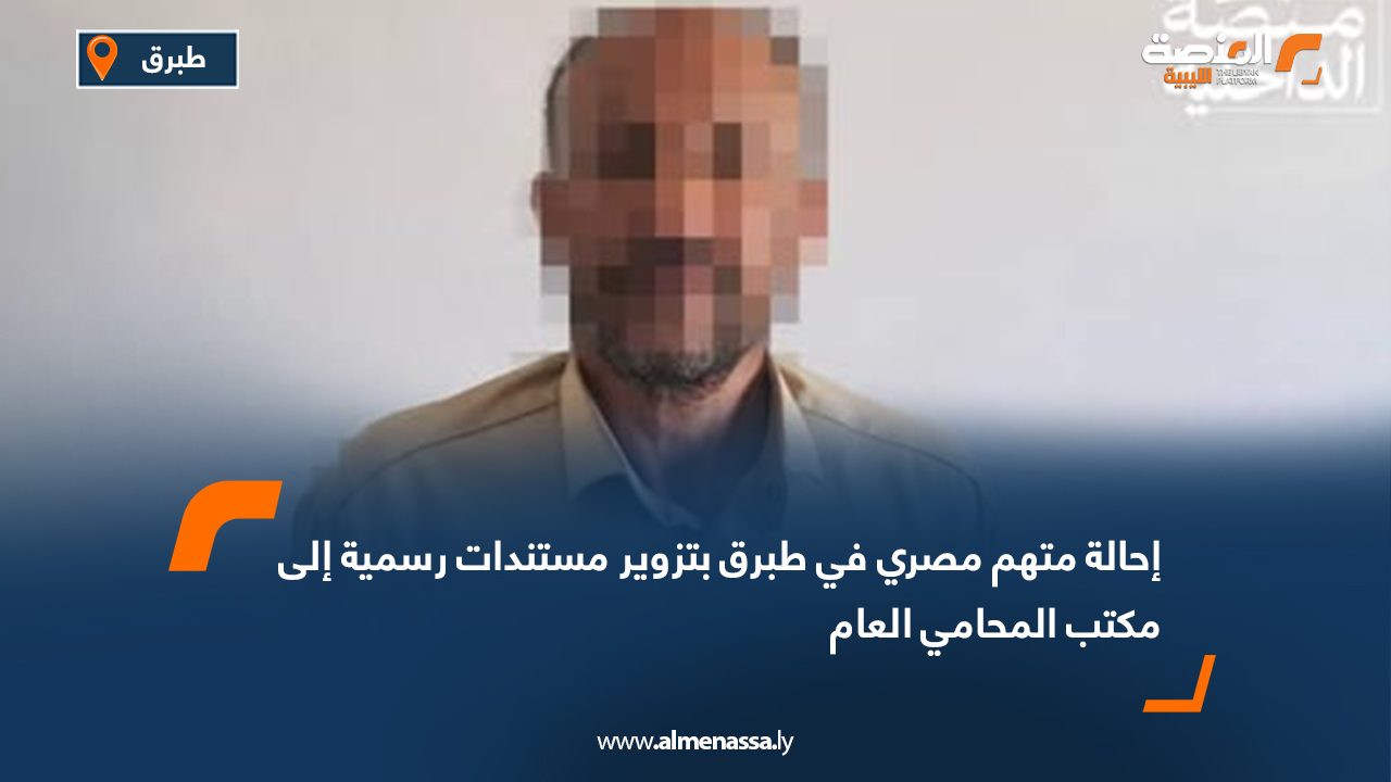 إحالة متهم مصري في طبرق بتزوير مستندات رسمية إلى مكتب المحامي العام