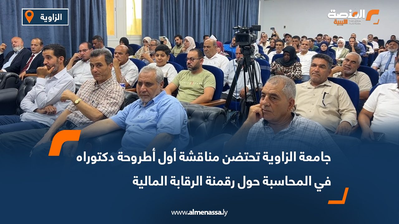 جامعة الزاوية تحتضن مناقشة أول أطروحة دكتوراه في المحاسبة حول رقمنة الرقابة المالية جامعة الزاوية تحتضن مناقشة أول أطروحة دكتوراه في المحاسبة حول رقمنة الرقابة المالية