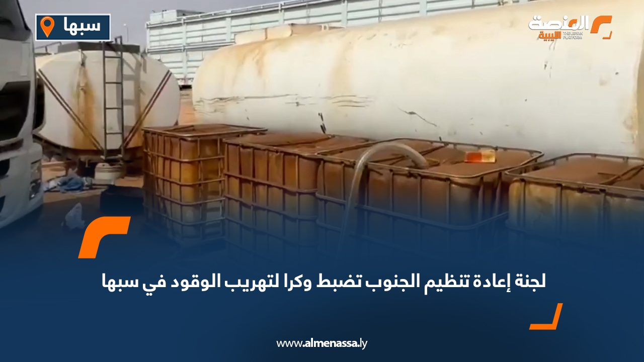 لجنة إعادة تنظيم الجنوب تضبط وكرا لتهريب الوقود في سبها