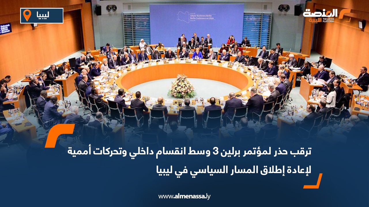 ترقب حذر لمؤتمر برلين 3 وسط انقسام داخلي وتحركات أممية لإعادة إطلاق المسار السياسي في ليبيا