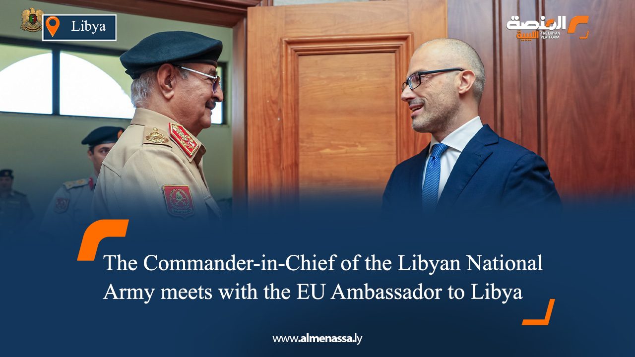 The Commander-in-Chief of the Libyan National Army meets with the EU Ambassador to Libya