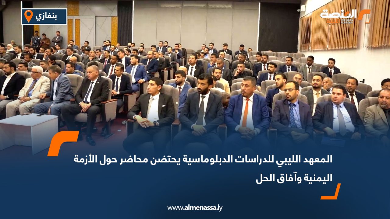 المعهد الليبي للدراسات الدبلوماسية يحتضن محاضر حول الأزمة اليمنية وآفاق الحل
