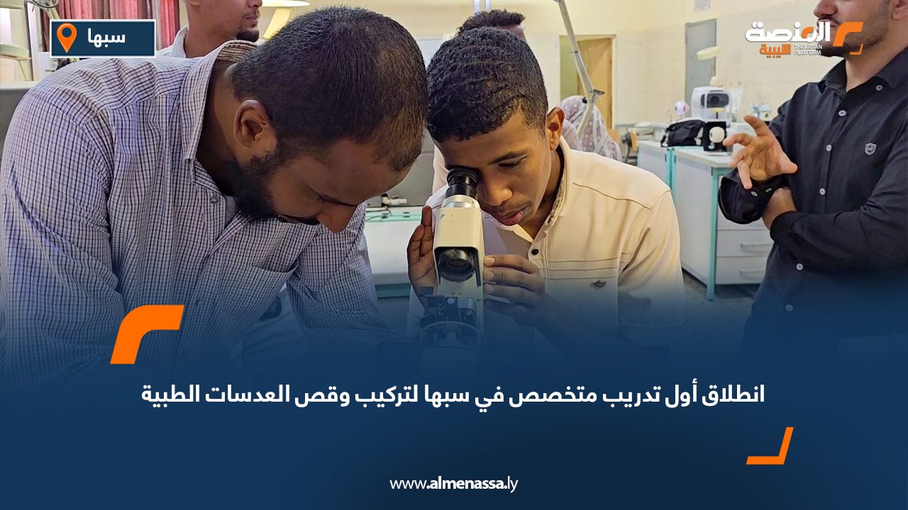 انطلاق أول تدريب متخصص في سبها لتركيب وقص العدسات الطبية