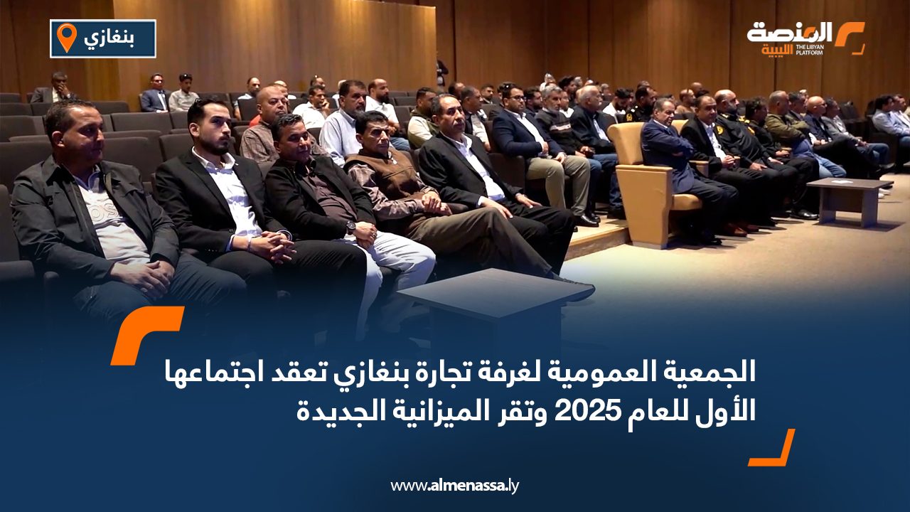 الجمعية العمومية لغرفة تجارة بنغازي تعقد اجتماعها الأول للعام 2025 وتقر الميزانية الجديدة
